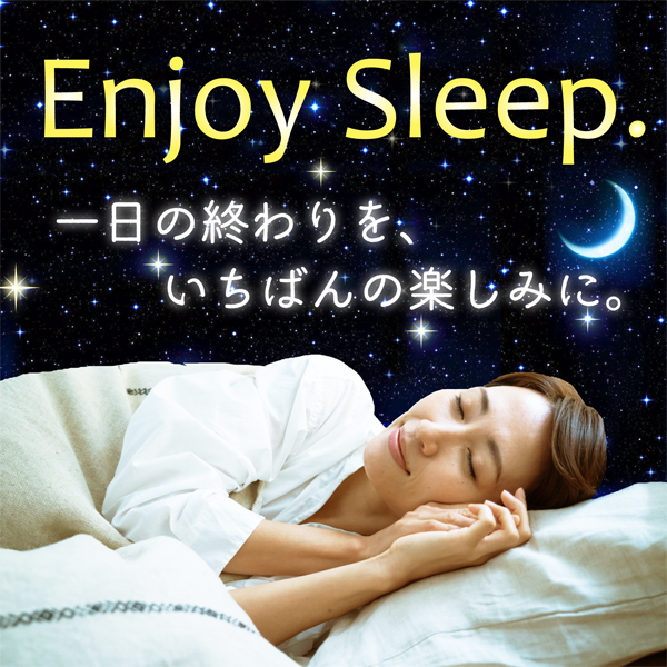 Enjoy Sleep.一日の終わりを一番の楽しみに。